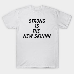 Strong is the new skinny T-Shirt